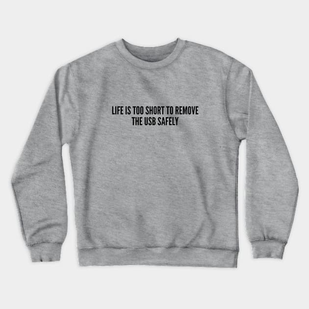 Witty Cute - Life Is Too Short To Remove The USB Safely - Funny Computer Joke Statement Humor Slogan Quotes Crewneck Sweatshirt by sillyslogans